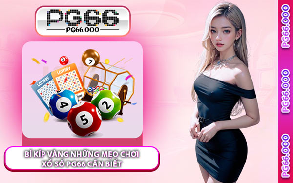 Bí Kíp Vàng Những Mẹo Chơi Xổ Số PG66 Cần Biết