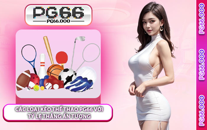 Các Loại Kèo Thể Thao PG66 Với Tỷ Lệ Thắng Ấn Tượng