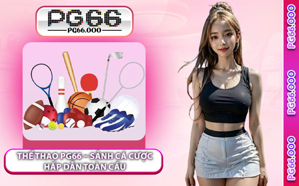 Thể Thao PG66 – Sảnh Cá Cược Hấp Dẫn Toàn Cầu