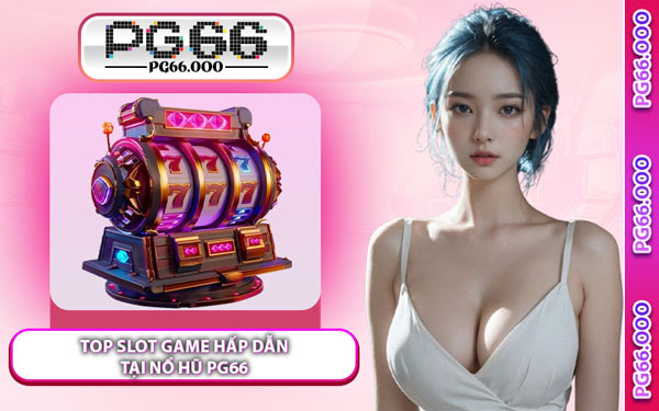 Top Slot Game Hấp Dẫn Tại Nổ Hũ PG66
