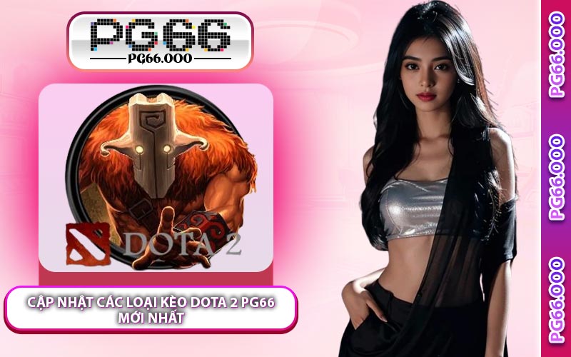 Cập Nhật Các Loại Kèo Dota 2 PG66 Mới Nhất