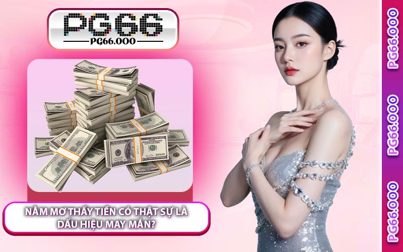 Nằm Mơ Thấy Tiền Có Thật Sự Là Dấu Hiệu May Mắn?